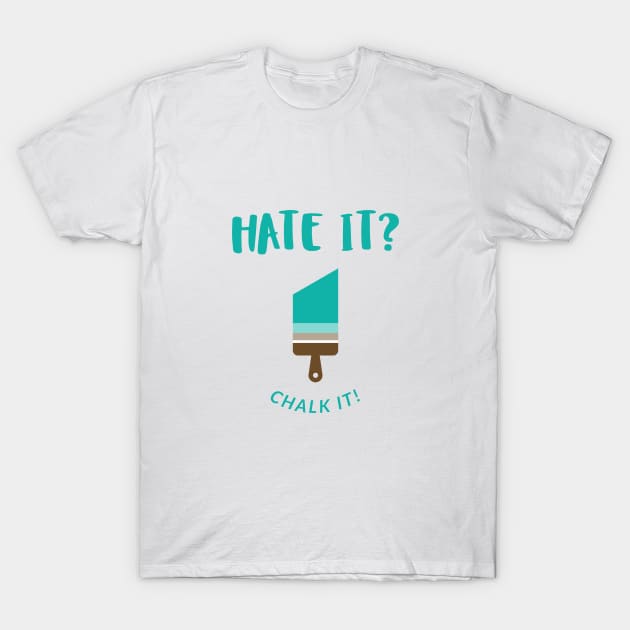 Hate it?  Chalk It T-Shirt by Make a Plan Store